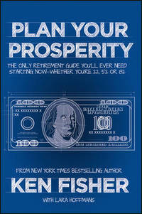 Plan Your Prosperity: The Only Retirement Guide You'll Ever Need, Starting Now--Whether You're 22, 52 or 82