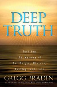 Deep Truth : Igniting the Memory of Our Origin, History, Destiny, and Fate