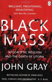 Black Mass: Apocalyptic Religion and the Death of Utopia