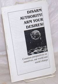 image of Disarm authority! Arm your desires! Common perspectives on ourselves, our world and social change