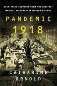 Pandemic 1918 : Eyewitness Accounts from the Greatest Medical Holocaust in Modern History