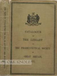 CATALOGUE OF THE LIBRARY OF THE PHARMACEUTICAL SOCIETY OF GREAT BRITAIN, IN LONDON