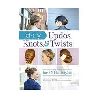 Diy Updos, Knots, and Twists: Easy, Step-by-step Styling Instructions for 35 Hair Styles - from...
