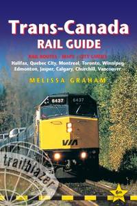 Trans-Canada Rail Guide : Includes Rail Routes and Maps Plus Guides Halifax, Quebec City,...