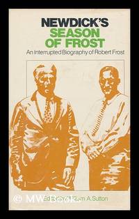 Newdick's Season of Frost : an Interrupted Biography of Robert Frost / Edited by William A. Sutton