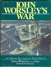 JOHN WORSLEY&#039;S WAR.  AN OFFICIAL WAR ARTIST IN WORLD WAR II. by Worsley, John and Giggal, Kenneth - 1993