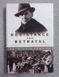 Resistance and Betrayal: The Death and Life of the Greatest Hero of the French Resistance