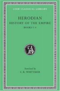 Herodian: History of the Empire, Volume I, Books 1-4 (Loeb Classical Library No. 454) by Herodian - 2009-07-05