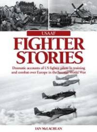 USAAF Fighter Stories: Dramatic accounts of US fighter pilots in training and combat over Europe in the Second World War by Ian McLachlan - Hardcover - 2012-08-06 - from Books Express (SKU: 0857332279)