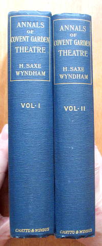 The Annals of Covent Garden Theatre from 1732 to 1897. Two Volumes Complete. by Wyndham, Henry Saxe - 1906