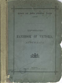 Illustrated Handbook of Victoria, Australia. Colonial and Indian Exhibition, London 1886