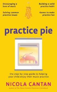Practice Pie: The step-by-step guide to helping your child enjoy their music practice
