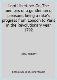 image of Lord Libertine: Or, The memoirs of a gentleman of pleasure, being a rake's progress from London to Paris in the Revolutionary year 1792