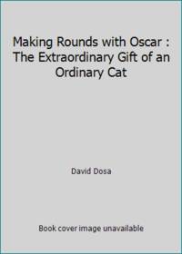 cover of Making Rounds with Oscar : The Extraordinary Gift of an Ordinary Cat