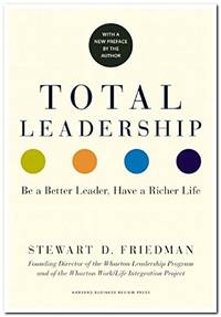 Total Leadership: Be a Better Leader, Have a Richer Life (With New Preface)