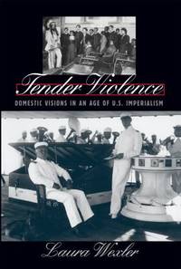 Tender Violence : Domestic Visions in an Age of U. S. Imperialism