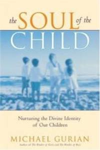 The Soul of the Child: Nurturing the Divine Identity of Our Children by Michael Gurian - 2007-08-03