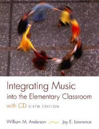 Integrating Music into the Elementary Classroom by Joy E. Lawrence; William M. Anderson - 2003