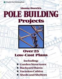 Monte Burch's Pole Building Projects: Over 25 Low-Cost Plans