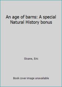 An age of barns: A special Natural History bonus by Sloane, Eric - 1976