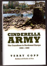 Cinderella Army; The Canadians in Northwest Europe, 1944-1945