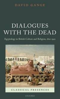 Dialogues with the Dead: Egyptology in British Culture and Religion, 1822-1922