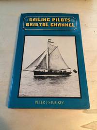 The Sailing Pilots of the Bristol Channel by P. J. Stuckey - 1977