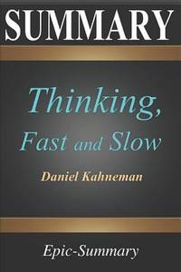 Summary : ''thinking, Fast and Slow'' a Comprehensive Summary to the Book of Daniel Kahneman
