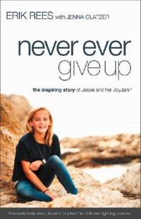 Never Ever Give Up : The Inspiring Story of Jessie and Her Joyjars