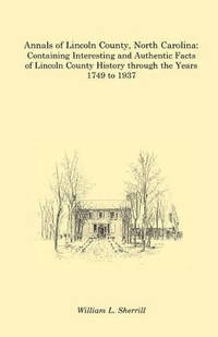 Annals of Lincoln County, North Carolina: Containing Interesting and Authentic Facts of Lincoln...