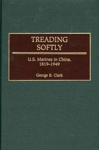 Treading Softly: U.S. Marines in China, 1819-1949
