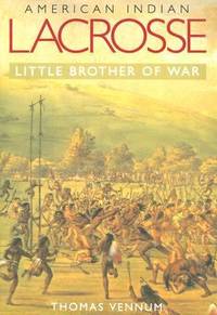 American Indian Lacrosse : Little Brother of War