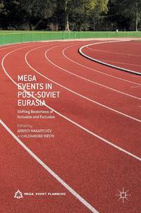 Mega Events in Post-Soviet Eurasia : Shifting Borderlines of Inclusion and Exclusion