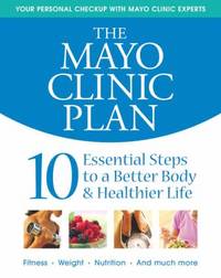 The Mayo Clinic Plan: 10 Essential Steps to a Better Body & Healthier Life