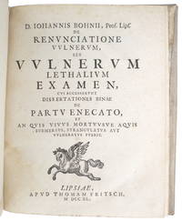 De renunciatione vulnerum seu vulnerum lethalium examen cui accesserunt dissertationes binae. De partu enecato et an quis vivus mortuusue acquis submersus, strangulatus aut vulnernatus fuerit. by Bohn, Johannes - 1711