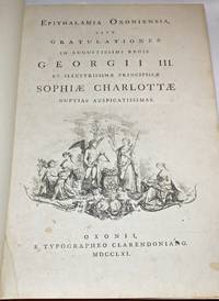 EPITHALAMIA OXONIENSIA, sive Gratulationes ...Georgii III. Et Illustrissimae Principissae Sophiae Charlottae Nuptias Auspicatissimas [And] GRATULATIO ACADEMIAE CANTABRIGIENSIS Auspicatissimas Georgii III ... Serenissimae Charlottae ... Nuptias Celebrantis by University of Oxford; University of Cambridge - 1761