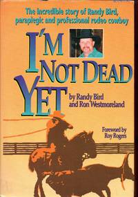 I&#039;m Not Dead Yet: ProFessional  Paraplegic Rodeo Cowboy by Bird, Randy; Westmoreland, Ron - 1992