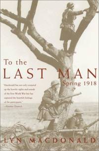 To the Last Man: Spring 1918 by MacDonald, Professor Lyn