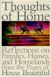 Thoughts of Home : Reflections on Families,Houses, and Homelands From the Pages of House...