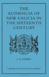 The Audiencia of New Galicia in the Sixteenth Century: A Study in Spanish Colonial Government