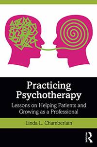 Practicing Psychotherapy: Lessons on Helping Patients and Growing as a Professional by Chamberlain, Linda L