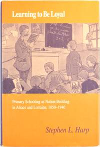 image of Learning to Be Loyal: Primary Schooling as Nation Building in Alsace and Lorraine, 1850-1940