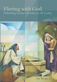 Flirting with God: Refreshing Sunday Homilies for All Cycles