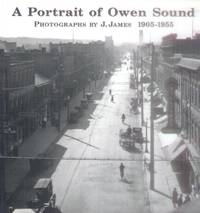 A Portrait of Owen Sound; Photographs By J. James 1905-1955