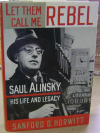 image of Let Them Call Me Rebel: Saul Alinsky - His Life and Legacy