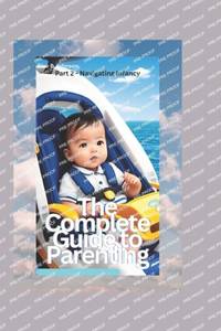The Complete Guide to Parenting: Part 2 - Navigating Infancy