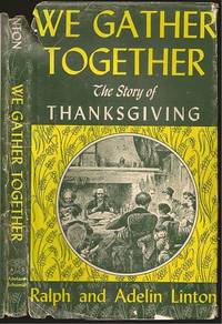 We Gather Together: The Story of Tahnksgiving by Ralph (1893-1953) and Adelin Linton - Hardcover - Second - 1957 - from The Book Collector ABAA, ILAB (SKU: M0254)