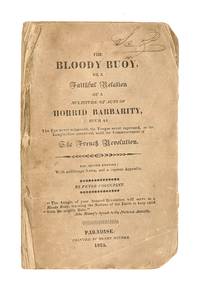 The Bloody Buoy, or a Faithful Relation of a Multitude of Acts of Horrid Barbarity, Such as The Eye never witnessed, the Tongue never expressed, or the Imagination conceived, until the Commencement of The French Revolution