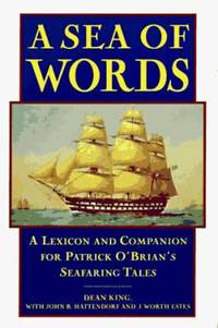 A Sea of Words : A Lexicon and Companion to the Complete Seafaring Tales of Patrick O'Brian by Dean King - 1995