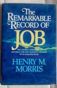 The Remarkable Record of Job: The Ancient Wisdom, Scientific Accuracy, and Life-Changing Message...